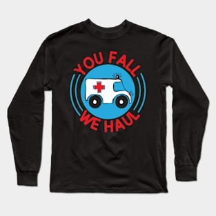 Funny EMT - You Fall We Haul - Ambulance First Responder Emergency Humor Long Sleeve T-Shirt